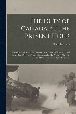 The Duty of Canada at the Present Hour 1