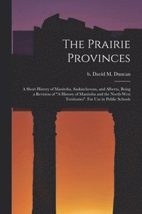 bokomslag The Prairie Provinces; a Short History of Manitoba, Saskatchewan, and Alberta, Being a Revision of &quot;A History of Manitoba and the North-West Territories&quot;. For Use in Public Schools