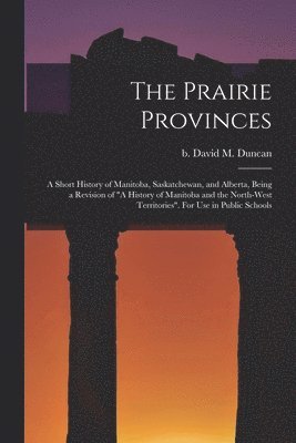 bokomslag Prairie Provinces; a Short History of Manitoba, Saskatchewan, and Alberta, Being a Revision of "A History of Manitoba and the North-West Territories". For Use in Public Schools