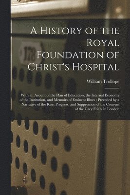 A History of the Royal Foundation of Christ's Hospital 1