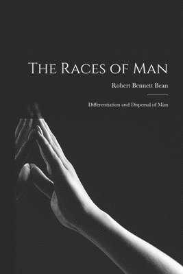 Robert Bennett 1874-1944 Bean, Robert Bennett Bean - The Races of Man; Differentiation and Dispersal of Man, Häftad