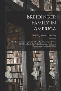 bokomslag Breidinger Family in America: One Line From the Original Settler Adam Breidinger (173- to 181-) Who Landed at Philadelphia in the Colony of Pennsylv