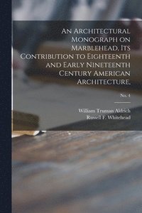 bokomslag Architectural Monograph on Marblehead, its Contribution to Eighteenth and Early Nineteenth Century American Architecture; No. 4