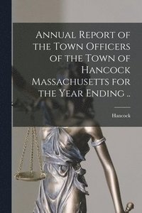 bokomslag Annual Report of the Town Officers of the Town of Hancock Massachusetts for the Year Ending ..