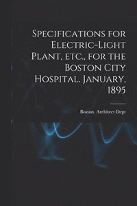 bokomslag Specifications for Electric-light Plant, Etc., for the Boston City Hospital. January, 1895