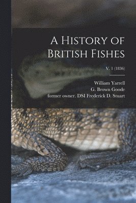 A History of British Fishes; v. 1 (1836) 1