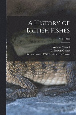 William 1784-1856 Yarrell, William Yarrell, G. Brown (George Brown) Goode, Frederick D. Former Owner Dsi Stuart - History of British Fishes; v. 1 (1836), Häftad