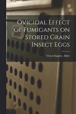 Ovicidal Effect of Fumigants on Stored Grain Insect Eggs 1