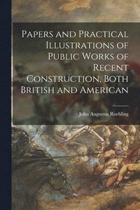 bokomslag Papers and Practical Illustrations of Public Works of Recent Construction, Both British and American