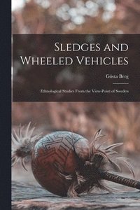bokomslag Sledges and Wheeled Vehicles; Ethnological Studies From the View-point of Sweden
