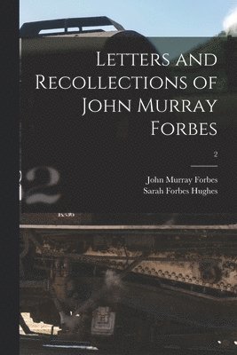 Letters and Recollections of John Murray Forbes; 2 1