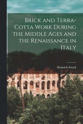 Brick and Terra-cotta Work During the Middle Ages and the Renaissance in Italy 1
