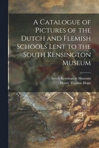 bokomslag Catalogue of Pictures of the Dutch and Flemish Schools Lent to the South Kensington Museum