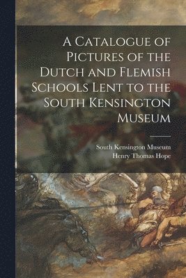 bokomslag Catalogue of Pictures of the Dutch and Flemish Schools Lent to the South Kensington Museum