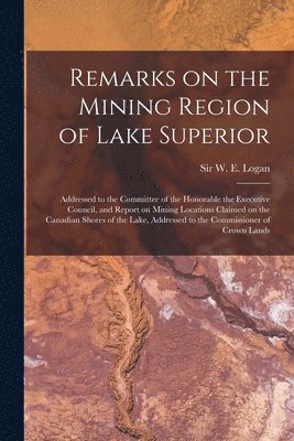 Remarks on the Mining Region of Lake Superior [microform] 1