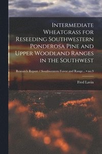 bokomslag Intermediate Wheatgrass for Reseeding Southwestern Ponderosa Pine and Upper Woodland Ranges in the Southwest; no.9
