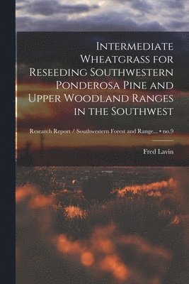 Intermediate Wheatgrass for Reseeding Southwestern Ponderosa Pine and Upper Woodland Ranges in the Southwest; no.9 1