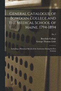 bokomslag General Catalogue of Bowdoin College and the Medical School of Maine, 1794-1894