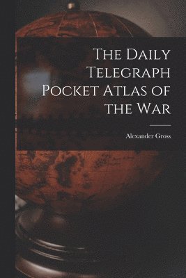 bokomslag The Daily Telegraph Pocket Atlas of the War