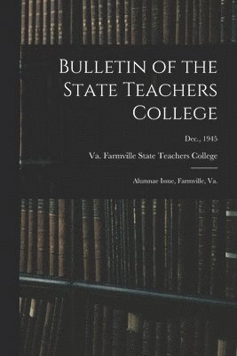 bokomslag Bulletin of the State Teachers College: Alumnae Issue, Farmville, Va.; Dec., 1945