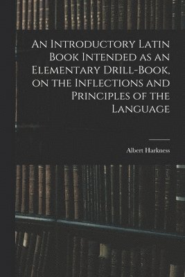 bokomslag An Introductory Latin Book Intended as an Elementary Drill-book, on the Inflections and Principles of the Language