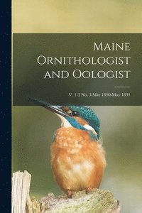 bokomslag Maine Ornithologist and Oologist; v. 1-2 no. 3 Mar 1890-May 1891