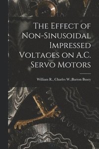 bokomslag The Effect of Non-sinusoidal Impressed Voltages on A.C. Servo Motors