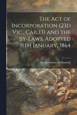 bokomslag Act of Incorporation (23d Vic., Cap. 13) and the By-laws, Adopted 11th January, 1864