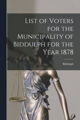 bokomslag List of Voters for the Municipality of Biddulph for the Year 1878 [microform]