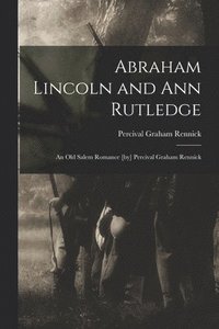 bokomslag Abraham Lincoln and Ann Rutledge; an Old Salem Romance [by] Percival Graham Rennick