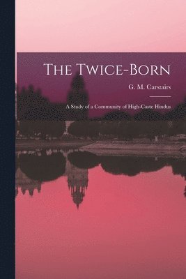 The Twice-born: a Study of a Community of High-caste Hindus 1