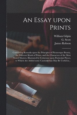 William 1724-1804 Gilpin, James 1733-1806 Robson, William Gilpin, James Robson, G. Fl Scott - Essay Upon Prints, Häftad