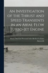bokomslag An Investigation of the Thrust and Speed Transients in an Axial Flow Turbo-jet Engine