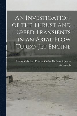 An Investigation of the Thrust and Speed Transients in an Axial Flow Turbo-jet Engine 1