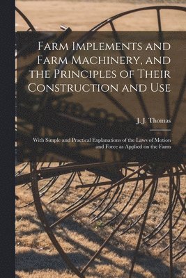 bokomslag Farm Implements and Farm Machinery, and the Principles of Their Construction and Use