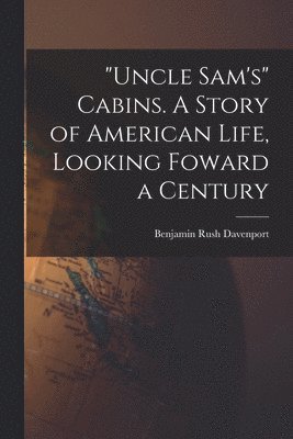 bokomslag &quot;Uncle Sam's&quot; Cabins. A Story of American Life, Looking Foward a Century