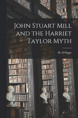 bokomslag John Stuart Mill and the Harriet Taylor Myth