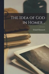 bokomslag The Idea of God in Homer ..