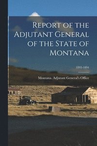 bokomslag Report of the Adjutant General of the State of Montana; 1893-1894