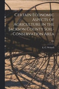 bokomslag Certain Economic Aspects of Agriculture in the Jackson County Soil-conservation Area; 291