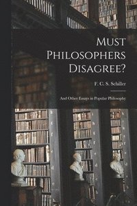 bokomslag Must Philosophers Disagree?: and Other Essays in Popular Philosophy