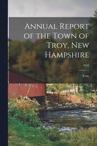 bokomslag Annual Report of the Town of Troy, New Hampshire; 1958