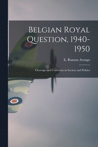 bokomslag Belgian Royal Question, 1940-1950: Cleavage and Consensus in Society and Politics
