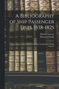 bokomslag A Bibliography of Ship Passenger Lists, 1538-1825; Being a Guide to Published Lists of Early Immigrants to North America