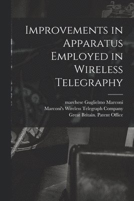 Guglielmo Marchese Marconi, Marconi's Wireless Telegraph Company, Great Britain Patent Office - Improvements in Apparatus Employed in Wireless Telegraphy, Häftad