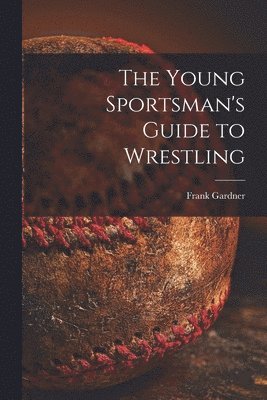The Young Sportsman's Guide to Wrestling 1