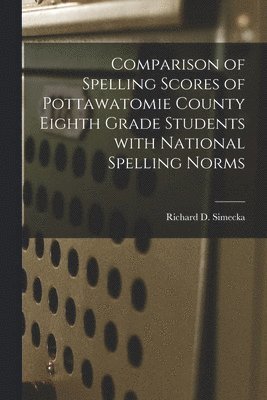 Richard D. Simecka, Richard D Simecka - Comparison of Spelling Scores of Pottawatomie County Eighth Grade Students With National Spelling Norms, Häftad