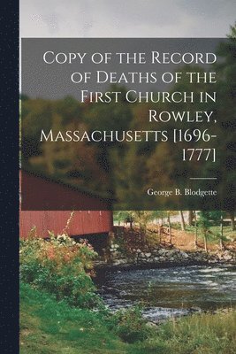 Copy of the Record of Deaths of the First Church in Rowley, Massachusetts [1696-1777] 1