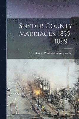 Snyder County Marriages, 1835-1899 ... 1