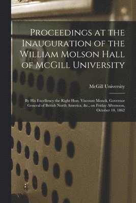 bokomslag Proceedings at the Inauguration of the William Molson Hall of McGill University [microform]